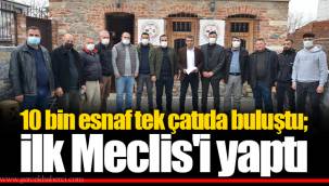 10 bin esnaf tek çatıda buluştu; ilk Meclis'i yaptı