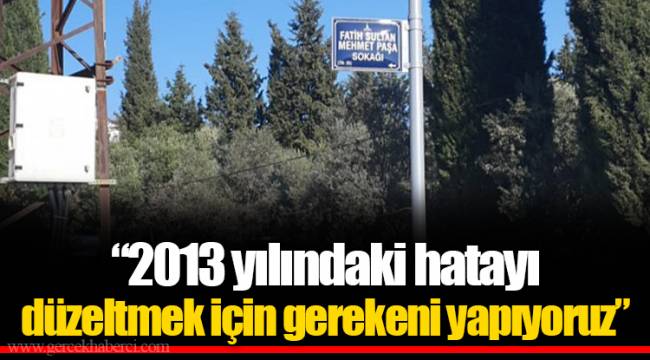“2013 yılındaki hatayı düzeltmek için gerekeni yapıyoruz”