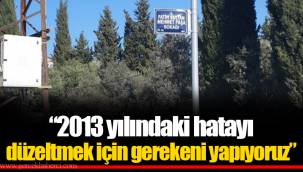 “2013 yılındaki hatayı düzeltmek için gerekeni yapıyoruz”