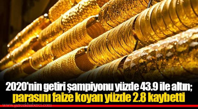 2020'nin getiri şampiyonu yüzde 43.9 ile altın; parasını faize koyan yüzde 2.8 kaybetti