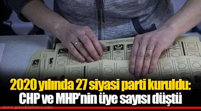 2020 yılında 27 siyasi parti kuruldu: CHP ve MHP’nin üye sayısı düştü