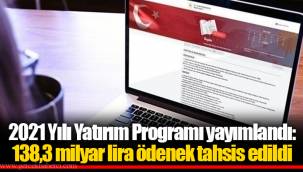 2021 Yılı Yatırım Programı yayımlandı: 138,3 milyar lira ödenek tahsis edildi