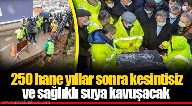  250 hane yıllar sonra kesintisiz ve sağlıklı suya kavuşacak