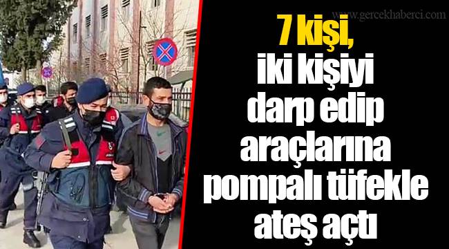 7 kişi, iki kişiyi darp edip araçlarına pompalı tüfekle ateş açtı