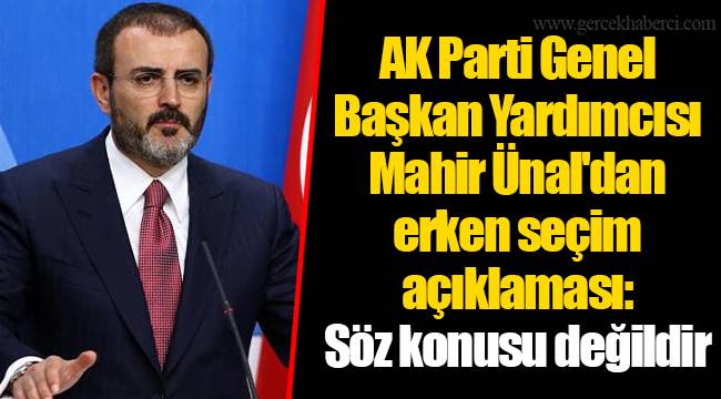 AK Parti Genel Başkan Yardımcısı Mahir Ünal'dan erken seçim açıklaması: Söz konusu değildir