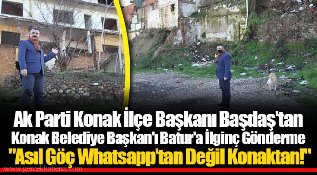 Ak Parti Konak İlçe Başkanı Başdaş'tan  Konak Belediye Başkan'ı Batur'a İlginç Gönderme  "Asıl Göç Whatsapp'tan Değil Konaktan!"