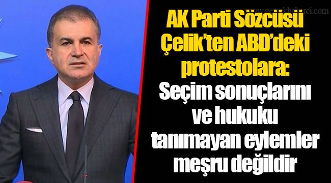 AK Parti Sözcüsü Çelik’ten ABD’deki protestolara: Seçim sonuçlarını ve hukuku tanımayan eylemler meşru değildir