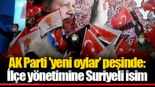 AK Parti 'yeni oylar' peşinde: İlçe yönetimine Suriyeli isim