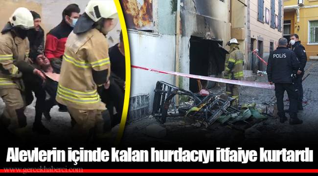 Alevlerin içinde kalan hurdacıyı itfaiye kurtardı