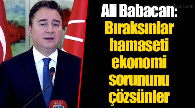 Ali Babacan: Bıraksınlar hamaseti ekonomi sorununu çözsünler