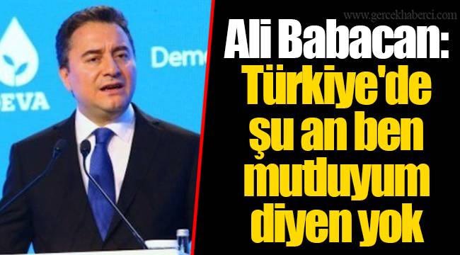 Ali Babacan: Türkiye'de şu an ben mutluyum diyen yok