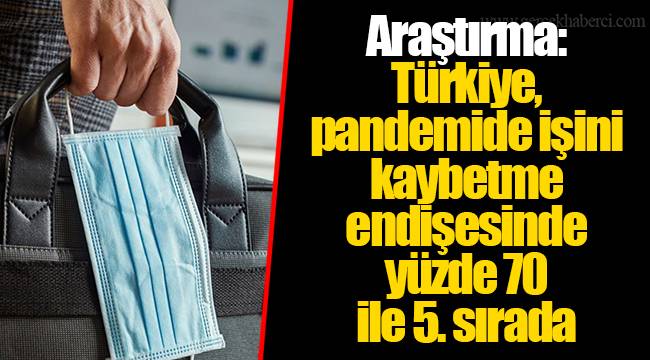 Araştırma: Türkiye, pandemide işini kaybetme endişesinde yüzde 70 ile 5. sırada