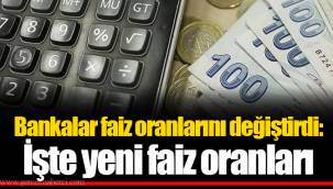 Bankalar faiz oranlarını değiştirdi: İşte yeni faiz oranları