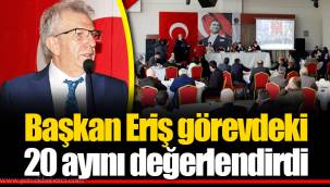 Başkan Eriş görevdeki 20 ayını değerlendirdi