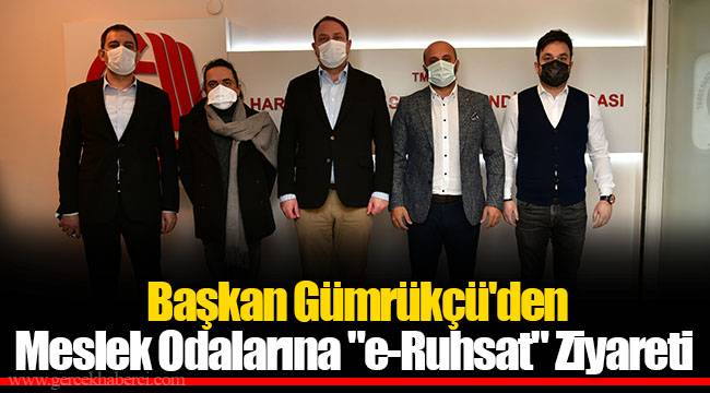  Başkan Gümrükçü'den Meslek Odalarına "e-Ruhsat" Ziyareti