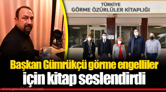Başkan Gümrükçü görme engelliler için kitap seslendirdi