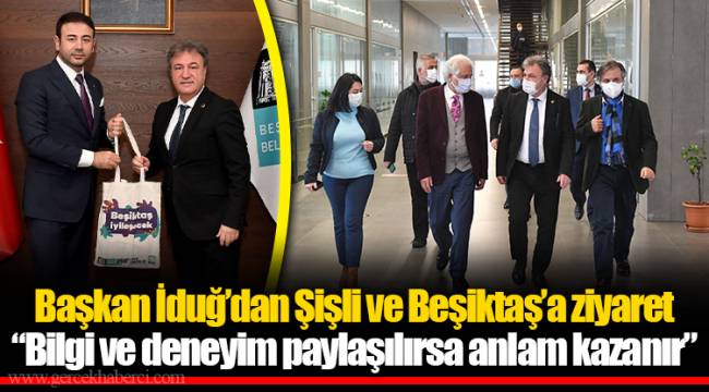 Başkan İduğ’dan Şişli ve Beşiktaş’a ziyaret “Bilgi ve deneyim paylaşılırsa anlam kazanır” 