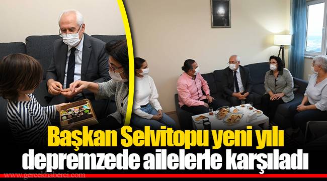 Başkan Selvitopu yeni yılı depremzede ailelerle karşıladı