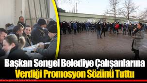 Başkan Sengel Belediye Çalışanlarına Verdiği Promosyon Sözünü Tuttu