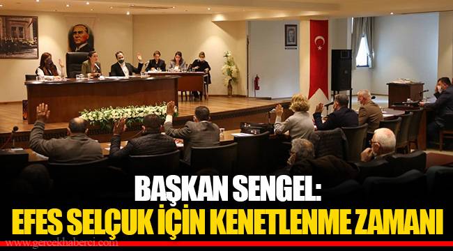 BAŞKAN SENGEL: EFES SELÇUK İÇİN KENETLENME ZAMANI
