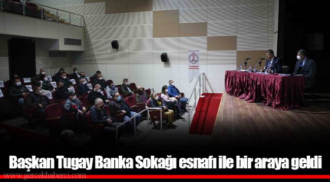 Başkan Tugay Banka Sokağı esnafı ile bir araya geldi