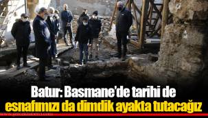 Batur: Basmane’de tarihi de esnafımızı da dimdik ayakta tutacağız