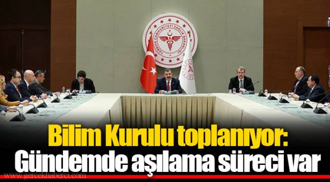 Bilim Kurulu toplanıyor: Gündemde aşılama süreci var