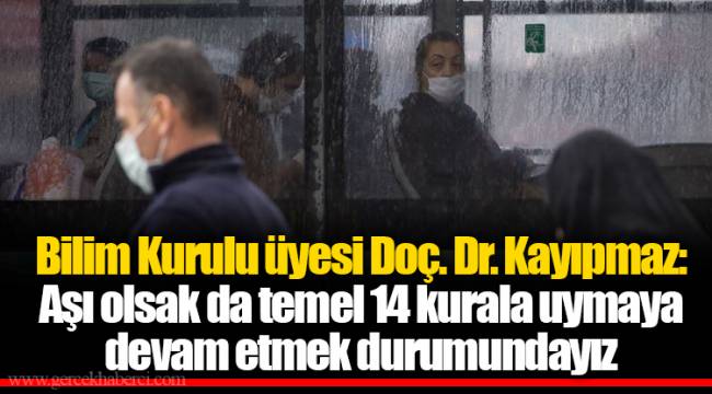 Bilim Kurulu üyesi Doç. Dr. Kayıpmaz: Aşı olsak da temel 14 kurala uymaya devam etmek durumundayız