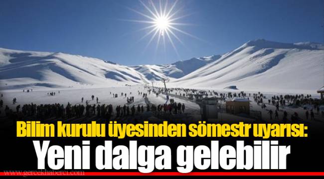 Bilim kurulu üyesinden sömestr uyarısı: Yeni dalga gelebilir