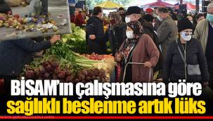 BİSAM’ın çalışmasına göre sağlıklı beslenme artık lüks