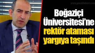 Boğaziçi Üniversitesi’ne rektör ataması yargıya taşındı