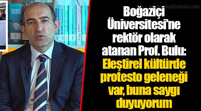 Boğaziçi Üniversitesi'ne rektör olarak atanan Prof. Bulu: Eleştirel kültürde protesto geleneği var, buna saygı duyuyorum