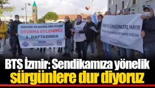 BTS İzmir: Sendikamıza yönelik sürgünlere dur diyoruz