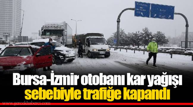Bursa-İzmir otobanı kar yağışı sebebiyle trafiğe kapandı