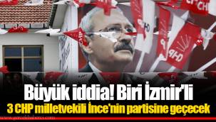 Büyük iddia! Biri İzmir'li 3 CHP milletvekili İnce'nin partisine geçecek