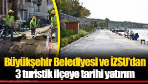 Büyükşehir Belediyesi ve İZSU’dan 3 turistik ilçeye tarihi yatırım