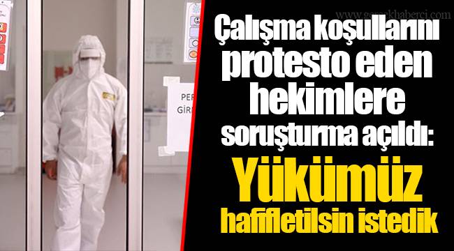 Çalışma koşullarını protesto eden hekimlere soruşturma açıldı: Yükümüz hafifletilsin istedik