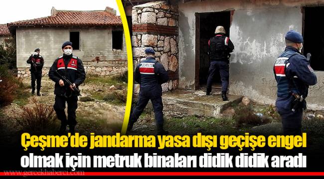 Çeşme’de jandarma yasa dışı geçişe engel olmak için metruk binaları didik didik aradı