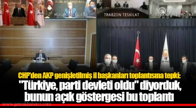 CHP'den AKP genişletilmiş il başkanları toplantısına tepki: "Türkiye, parti devleti oldu" diyorduk, bunun açık göstergesi bu toplantı