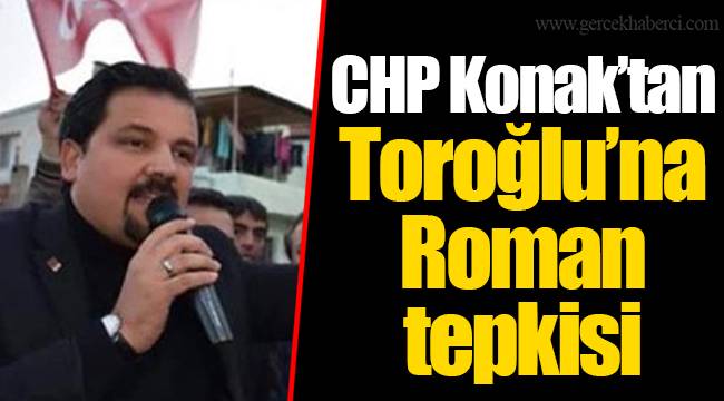 CHP Konak’tan Toroğlu’na Roman tepkisi 