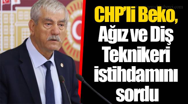 CHP’li Beko, Ağız ve Diş Teknikeri istihdamını sordu