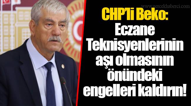 CHP’li Beko: Eczane Teknisyenlerinin aşı olmasının önündeki engelleri kaldırın!