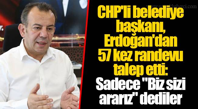 CHP&#039;li belediye başkanı, Erdoğan&#039;dan 57 kez randevu talep etti: Sadece &quot;Biz sizi ararız&quot; dediler