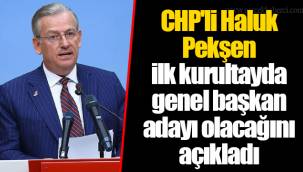 CHP'li Haluk Pekşen ilk kurultayda genel başkan adayı olacağını açıkladı