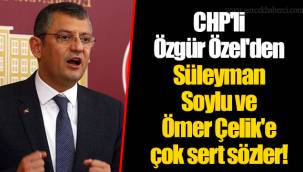 CHP'li Özgür Özel'den Süleyman Soylu ve Ömer Çelik'e çok sert sözler!