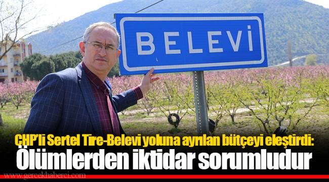 CHP’li Sertel Tire-Belevi yoluna ayrılan bütçeyi eleştirdi: Ölümlerden iktidar sorumludur