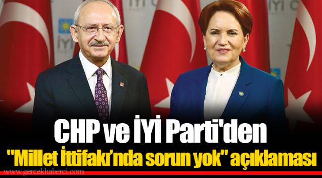 CHP ve İYİ Parti'den "Millet İttifakı’nda sorun yok" açıklaması