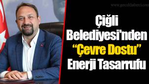 Çiğli Belediyesi'nden “Çevre Dostu” Enerji Tasarrufu