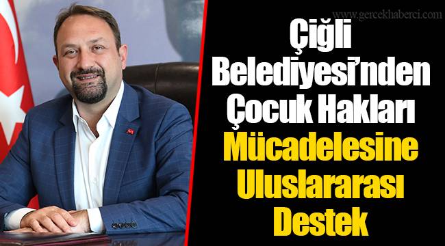 Çiğli Belediyesi’nden Çocuk Hakları Mücadelesine Uluslararası Destek