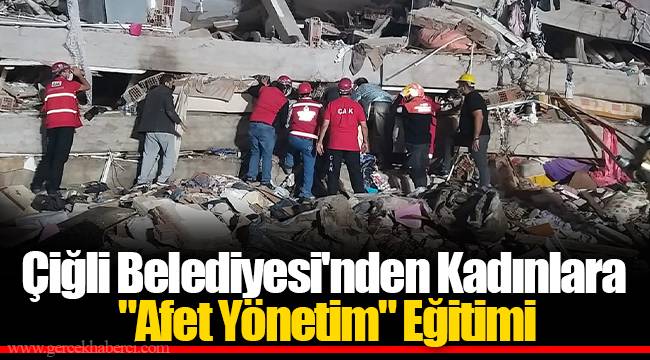 Çiğli Belediyesi'nden Kadınlara "Afet Yönetim" Eğitimi